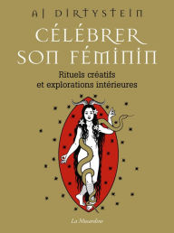 Title: Célébrer son féminin - Rituels créatifs et explorations intérieures, Author: Aj Dirtystein