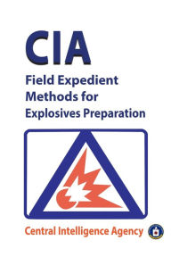 Title: CIA Field Expedient Methods for Explosives Preparations, Author: Central