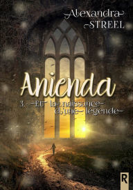 Title: Anienda, Tome 3: Et la naissance d'une légende, Author: Alexandra Streel