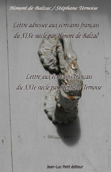 Lettre adressée aux écrivains français du XIXe siècle par Honoré de Balzac: Lettre aux écrivains français du XXIe siècle par Stéphane Ternoise