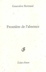 Title: Frontière de l'absence, Author: Geneviève Bertrand