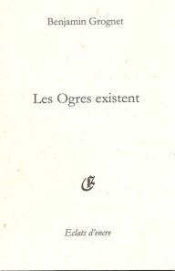 Title: Les ogres existent, Author: Benjamin Grognet
