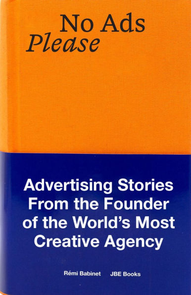 No Ads Please: Advertising Stories From the Founder of the World's Most Creative Agency