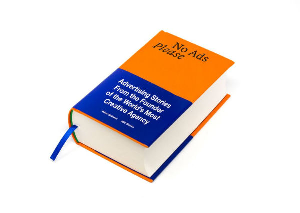 No Ads Please: Advertising Stories From the Founder of the World's Most Creative Agency