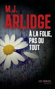 Title: À la folie, pas du tout, Author: M. J. Arlidge