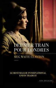 Title: Dernier train pour Londres, Author: Meg Waite Clayton