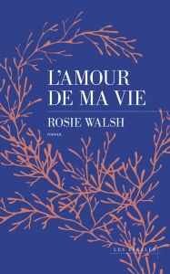 Title: L'Amour de ma vie, Author: Rosie Walsh
