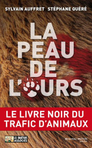 Title: La peau de l'ours: Le livre noir du trafic d'animaux, Author: Stéphane Quéré