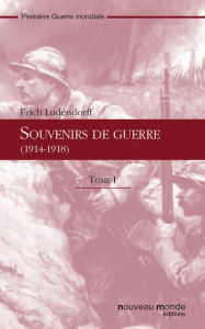 Title: Souvenirs de guerre (1914-1918) t. 1, Author: Erich Ludendorff