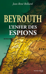 Title: Beyrouth, l'enfer des espions, Author: Jean-René Belliard