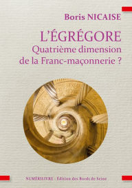 Title: L'égrégore, quatrième dimension de la franc-maçonnerie ?, Author: Boris Nicaise