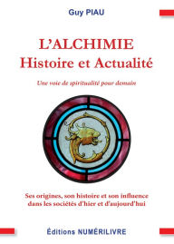 Title: L'Alchimie - Histoire et Actualités: Une voie de spiritualité pour demain, Author: Guy Piau