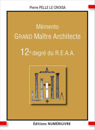 Title: Mémento grand maitre architecte - 12e degré du reaa, Author: Pierre Pelle Le Croisa