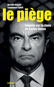 Title: Le piège: Enquête sur la chute de Carlos Ghosn, Author: Bertille Bayart