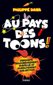 Title: Au pays des Toons !: L'enquête rigoureusement farfelue et parfaitement subjective, Author: Philippe Dana