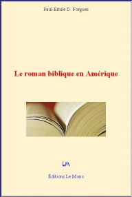 Title: Le roman biblique en Amérique, Author: Paul-Emile D. Forgues
