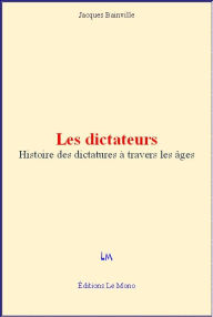 Title: Les dictateurs - Histoire des dictatures à travers les âges, Author: Jacques Bainville