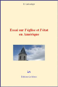 Title: Essai sur l'église et l'état en Amérique, Author: Edouard de Laboulaye