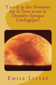 Title: Y a-t-il eu des Hommes sur la Terre avant la Derniï¿½re Epoque Gï¿½ologique?, Author: Emile Littre