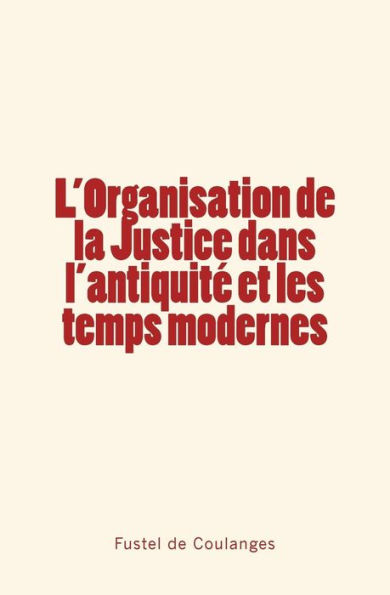 L'Organisation de la Justice dans l'antiquité et les temps modernes