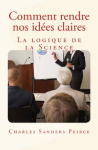 Title: Comment rendre nos idées claires: La logique de la science, Author: Charles Sanders Peirce
