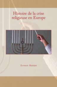 Title: Histoire de la crise religieuse en Europe, Author: Ernest Renan