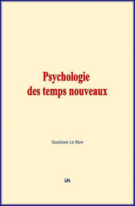 Title: Psychologie des temps nouveaux, Author: Gustave Le Bon