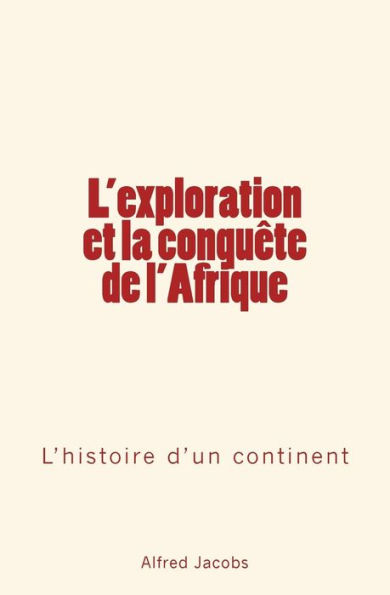 L'exploration et la conquête de l'Afrique: L'histoire d'un continent