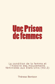 Title: Une Prison de femmes: La condition de la femme et l'histoire des mouvements féministes aux États-Unis (Vol.2), Author: Thérèse Bentzon