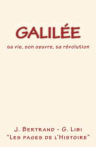 Title: Galilée : sa vie, son oeuvre, sa révolution, Author: G. Libi