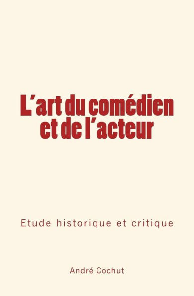 L'art du comï¿½dien et de l'acteur: ï¿½tude historique et critique