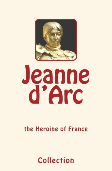 Jeanne d'Arc (Joan of Arc): the Heroine of France