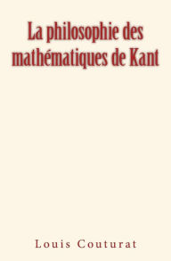 Title: La philosophie des mathï¿½matiques de Kant, Author: Louis Couturat