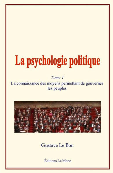 La Psychologie Politique: (tome 1) - Connaissance Des Moyens Permettant de Gouverner Les Peuples