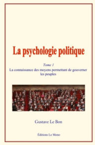 Title: La psychologie politique (Tome 1): La connaissance des moyens permettant de gouverner les peuples, Author: Gustave Le Bon