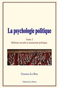 Title: La psychologie politique (Tome 2): Défense sociale et assassinat politique, Author: Gustave Le Bon