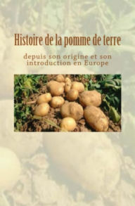 Title: Histoire de la pomme de terre depuis son origine et son introduction en Europe, Author: Collection