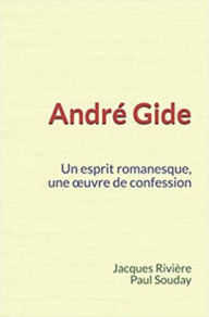 Title: André Gide : Un esprit romanesque, une ouvre de confession, Author: Jacques Rivière