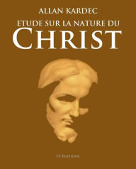 Title: Étude sur la nature du Christ, Author: Allan Kardec