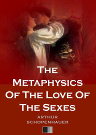 Title: The Metaphysics Of The Love Of The Sexes, Author: Arthur Schopenhauer