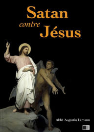 Title: Satan contre Jésus, Author: Abbé Augustin Lémann