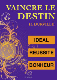 Title: Vaincre le Destin : l'Idéal, l'art de Réussir, le Bonheur., Author: Hector Durville