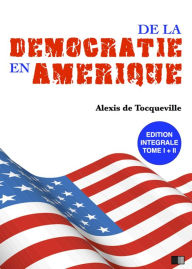 Title: De la démocratie en Amérique - Édition intégrale, Author: Alexis de Tocqueville