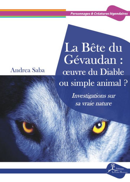 La Bête du Gévaudan : ouvre du Diable ou simple animal ?: Investigations sur sa vraie nature