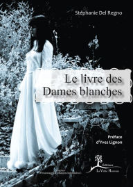Title: Le Livre des Dames blanches: De l'origine du mythe jusqu'à nos jours, Author: Stéphanie Del Regno