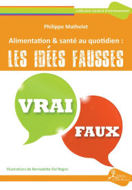 Title: Alimentation & santé au quotidien : les idées fausses: Un guide en 18 leçons, Author: Philippe Mathelet