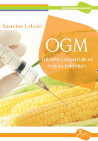 Title: OGM : Intérêts industriels et enjeux politiques: Essai scientifique, Author: Yasmine Lrhziel