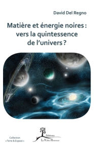 Title: Matière et énergie noires : vers la quintessence de l'univers ?, Author: David Del Regno