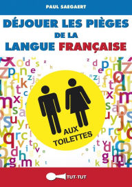 Title: Déjouer les pièges de la langue française aux toilettes, Author: Paul Saegaert