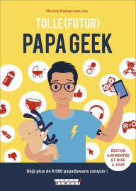 Title: Toi, le (futur) papa geek, Author: Nicolas Kalogeropoulos